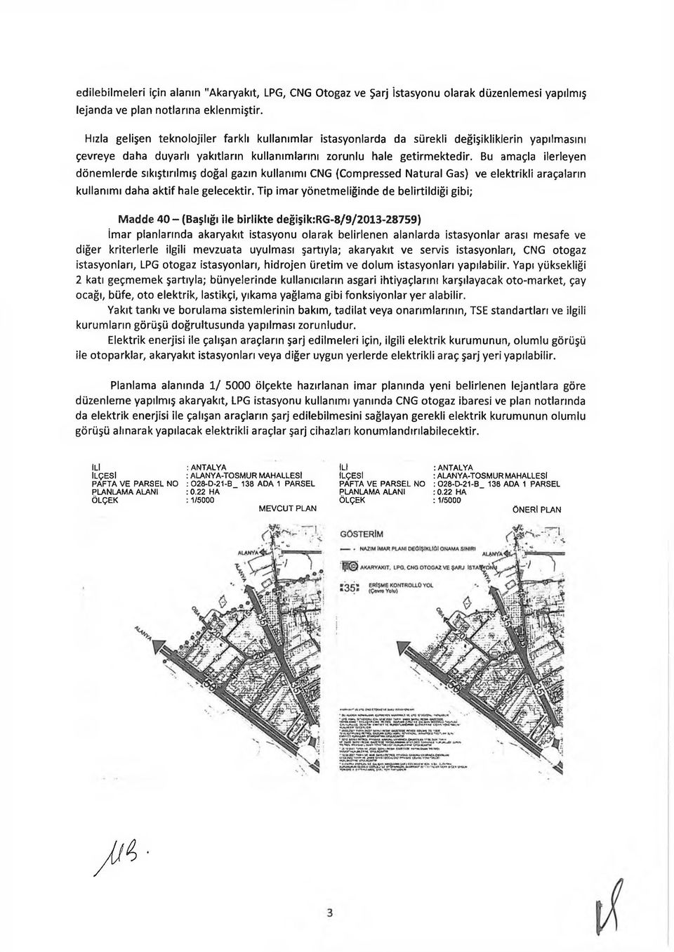 Bu amaçla ilerleyen dönemlerde sıkıştırılmış dğal gazın kullanımı CNG (Cmpressed Natural Gas) ve elektrikli araçaların kullanımı daha aktif hale gelecektir.