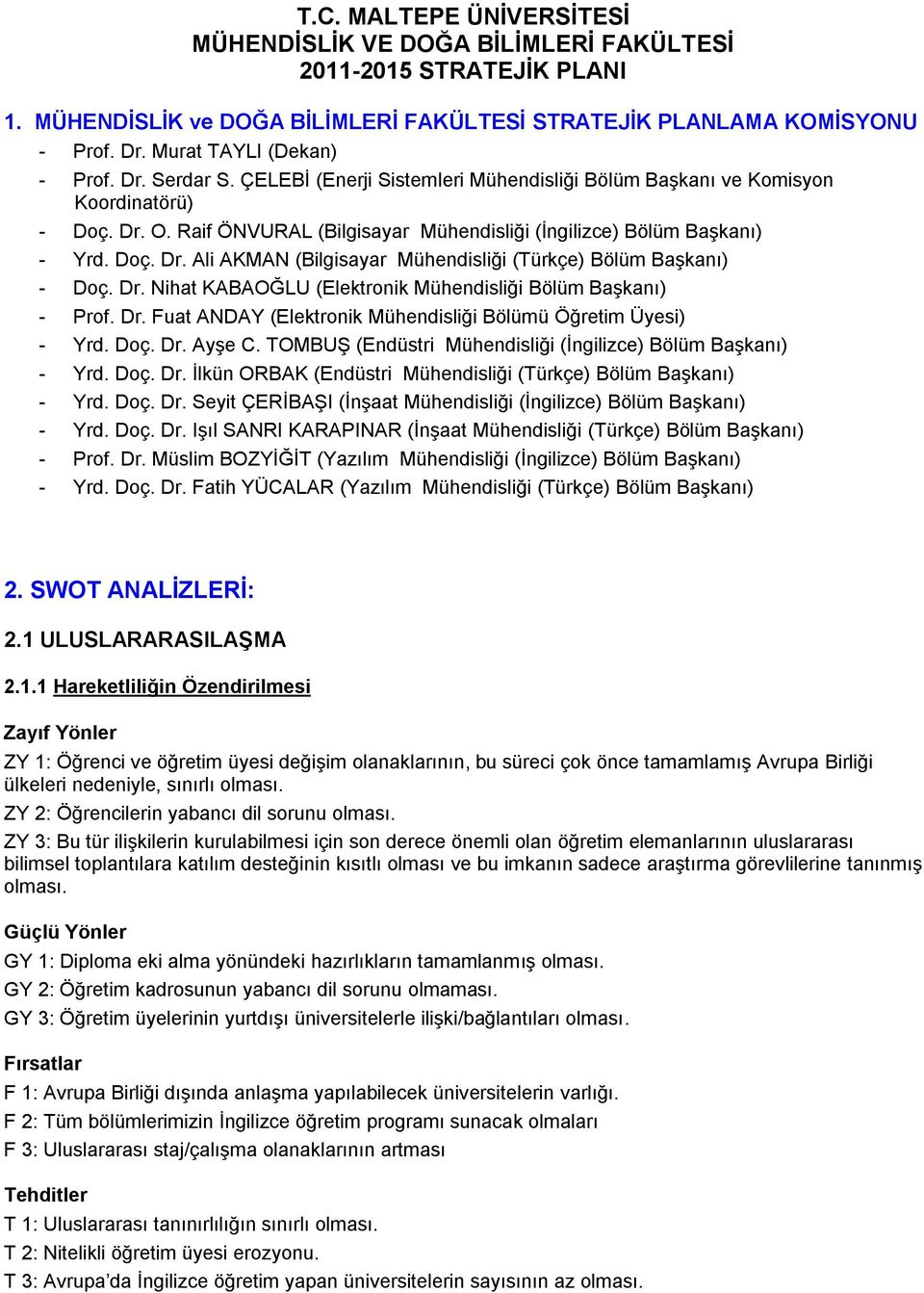 Raif ÖNVURAL (Bilgisayar Mühendisliği (Ġngilizce) Bölüm BaĢkanı) - Yrd. Doç. Dr. Ali AKMAN (Bilgisayar Mühendisliği (Türkçe) Bölüm BaĢkanı) - Doç. Dr. Nihat KABAOĞLU (Elektronik Mühendisliği Bölüm BaĢkanı) - Prof.