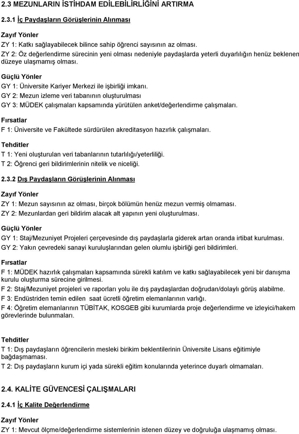 GY 2: Mezun izleme veri tabanının oluģturulması GY 3: MÜDEK çalıģmaları kapsamında yürütülen anket/değerlendirme çalıģmaları. F 1: Üniversite ve Fakültede sürdürülen akreditasyon hazırlık çalıģmaları.