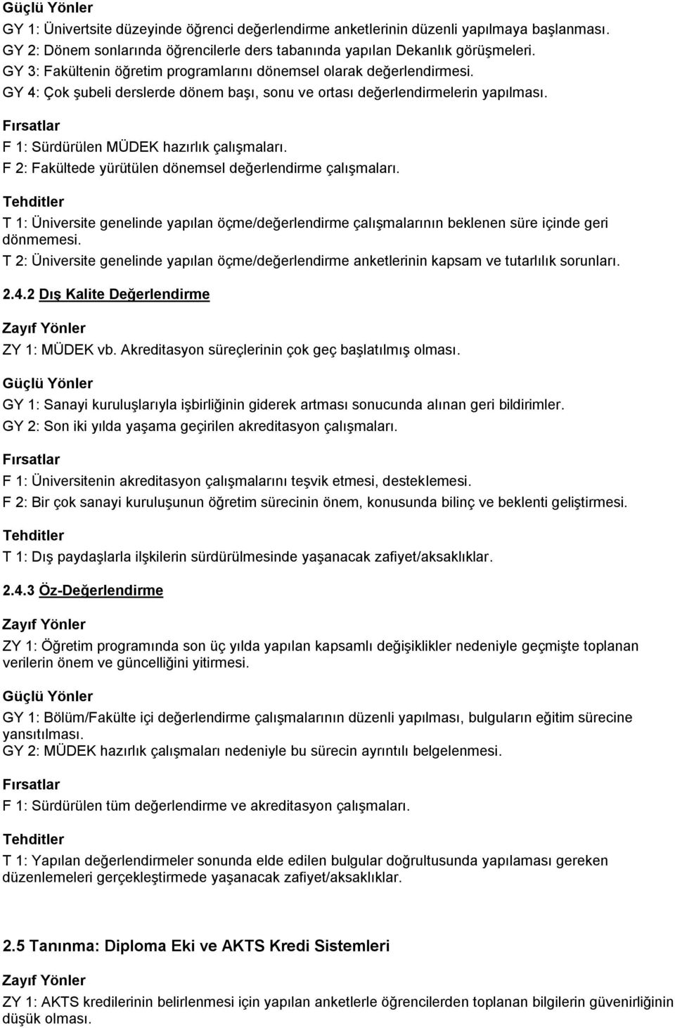 F 2: Fakültede yürütülen dönemsel değerlendirme çalıģmaları. T 1: Üniversite genelinde yapılan öçme/değerlendirme çalıģmalarının beklenen süre içinde geri dönmemesi.