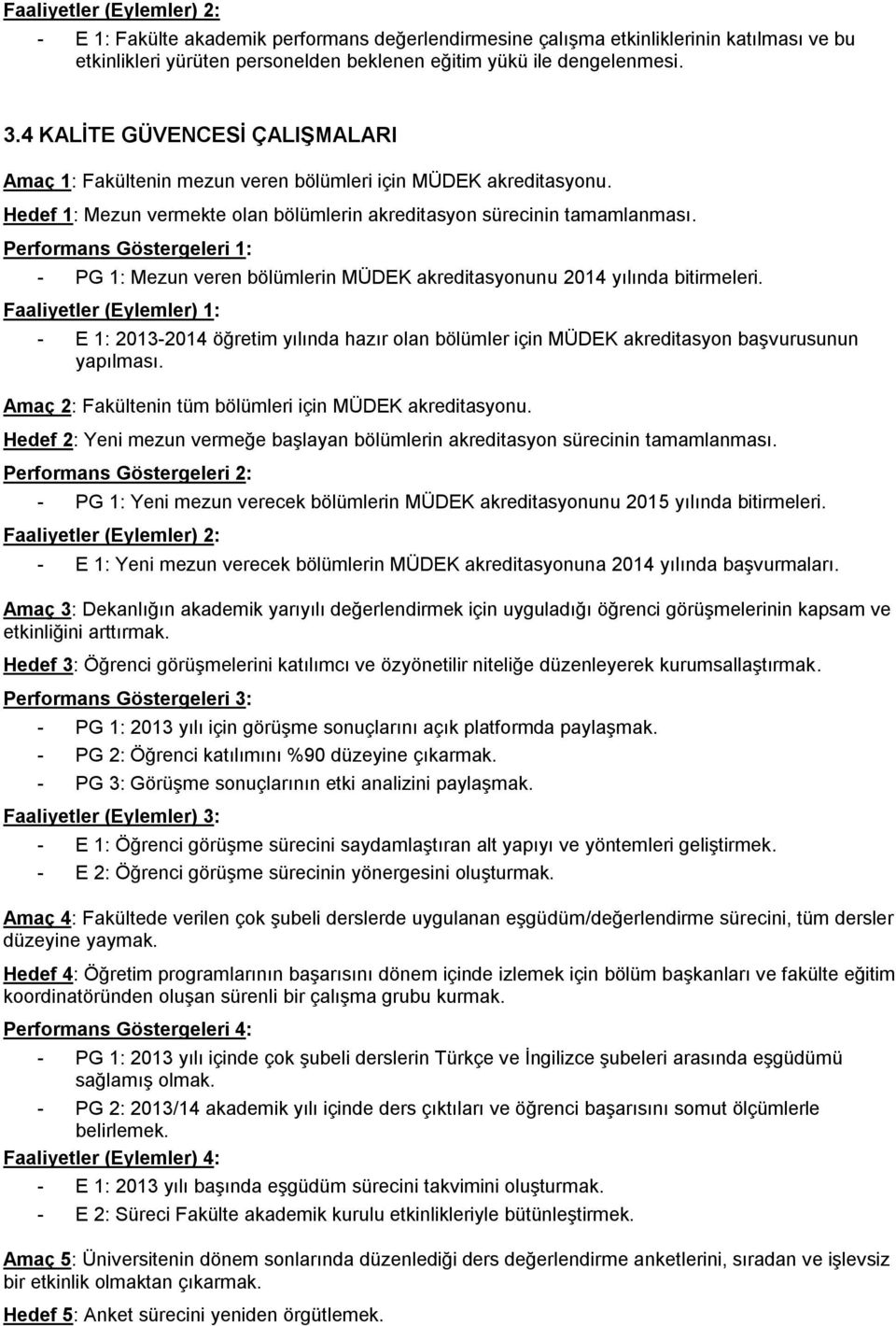 - PG 1: Mezun veren bölümlerin MÜDEK akreditasyonunu 2014 yılında bitirmeleri. - E 1: 2013-2014 öğretim yılında hazır olan bölümler için MÜDEK akreditasyon baģvurusunun yapılması.