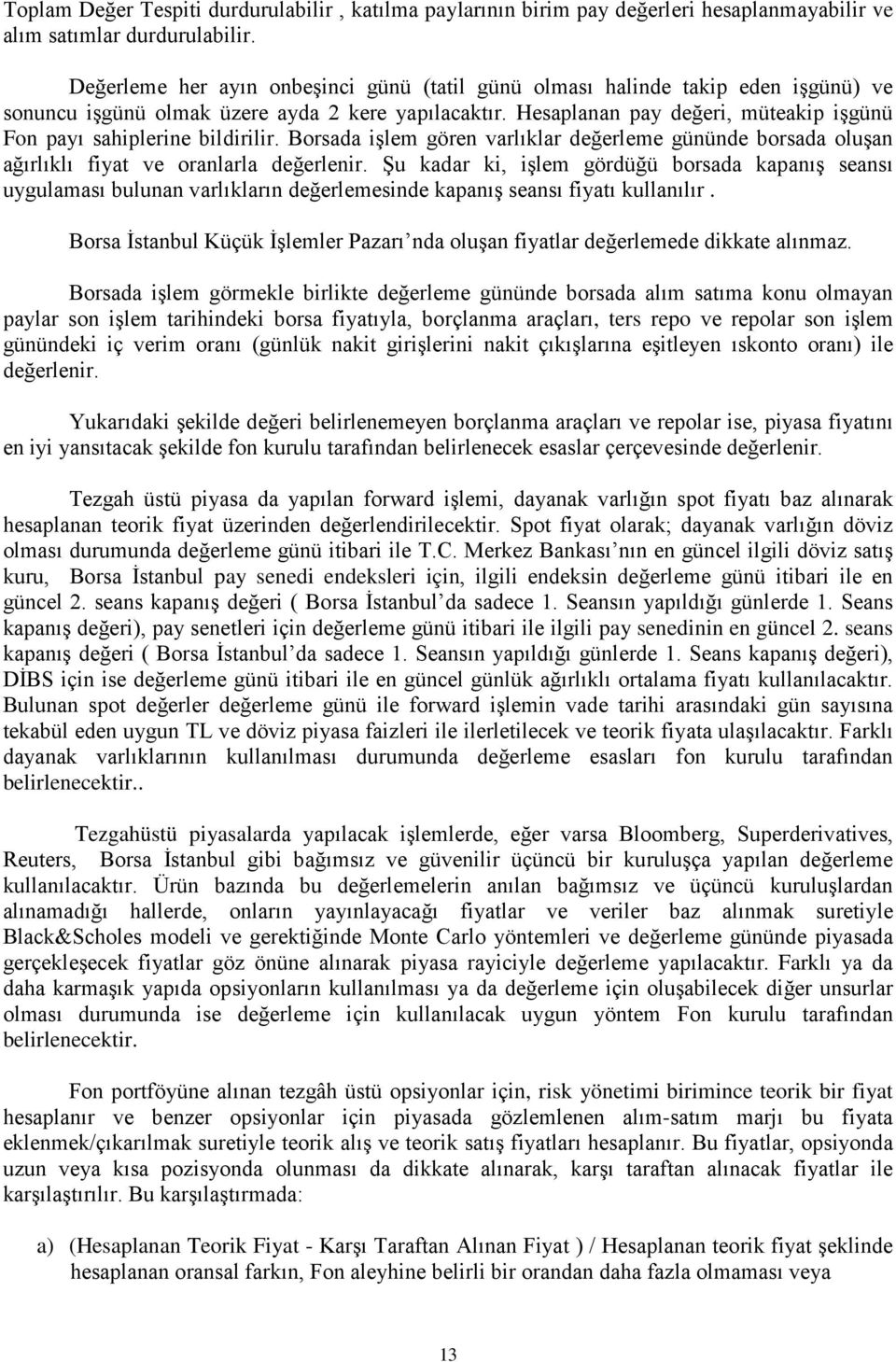 Hesaplanan pay değeri, müteakip işgünü Fon payı sahiplerine bildirilir. Borsada işlem gören varlıklar değerleme gününde borsada oluşan ağırlıklı fiyat ve oranlarla değerlenir.