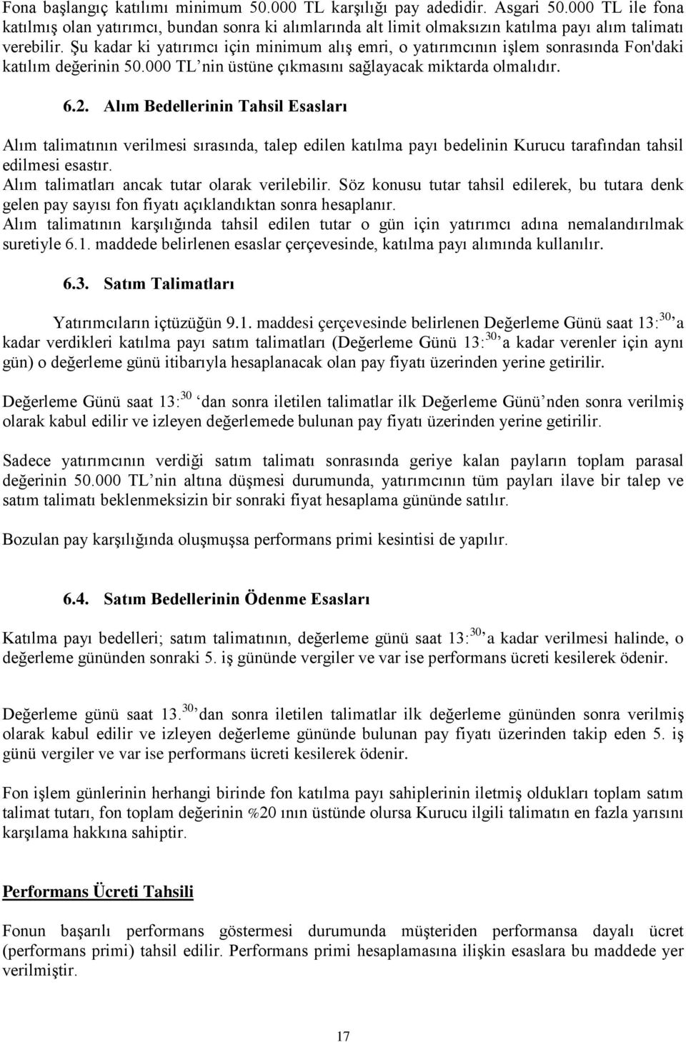 Şu kadar ki yatırımcı için minimum alış emri, o yatırımcının işlem sonrasında Fon'daki katılım değerinin 50.000 TL nin üstüne çıkmasını sağlayacak miktarda olmalıdır. 6.2.