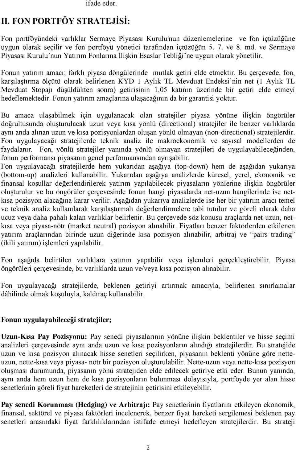 Bu çerçevede, fon, karşılaştırma ölçütü olarak belirlenen KYD 1 Aylık TL Mevduat Endeksi nin net (1 Aylık TL Mevduat Stopajı düşüldükten sonra) getirisinin 1,05 katının üzerinde bir getiri elde