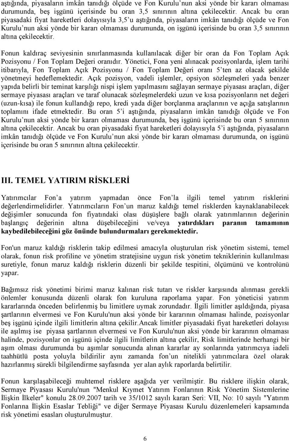 sınırının altına çekilecektir. Fonun kaldıraç seviyesinin sınırlanmasında kullanılacak diğer bir oran da Fon Toplam Açık Pozisyonu / Fon Toplam Değeri oranıdır.