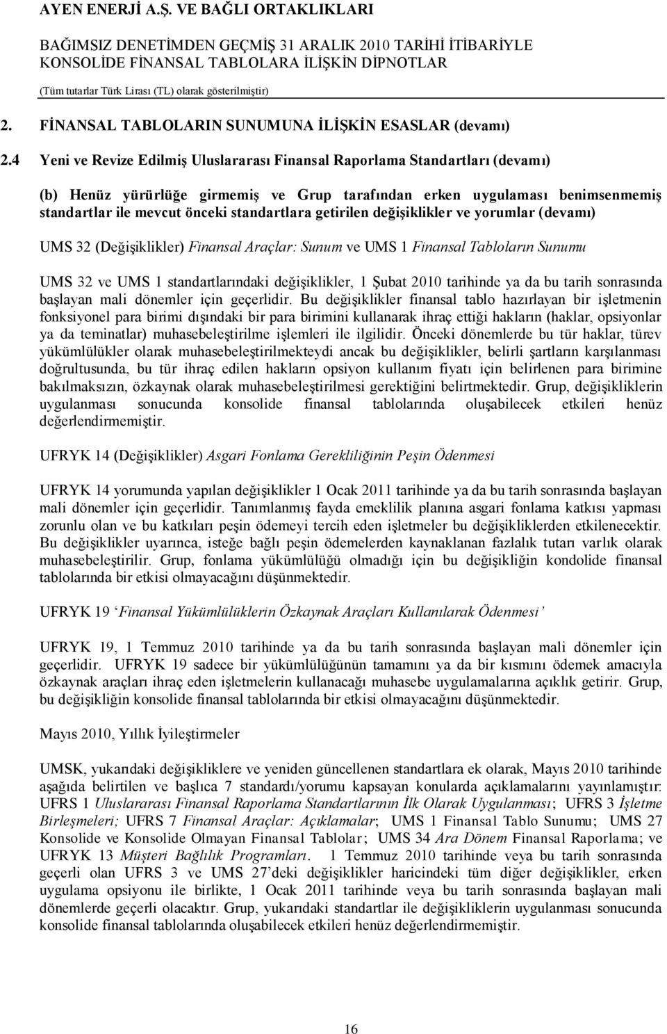 standartlara getirilen değiģiklikler ve yorumlar (devamı) UMS 32 (DeğiĢiklikler) Finansal Araçlar: Sunum ve UMS 1 Finansal Tabloların Sunumu UMS 32 ve UMS 1 standartlarındaki değiģiklikler, 1 ġubat