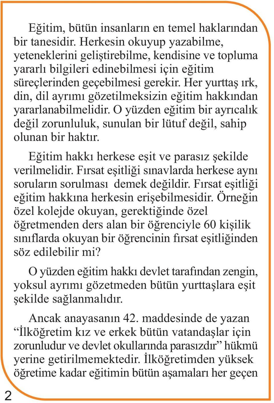 Her yurttaþ ýrk, din, dil ayrýmý gözetilmeksizin eðitim hakkýndan yararlanabilmelidir. O yüzden eðitim bir ayrýcalýk deðil zorunluluk, sunulan bir lütuf deðil, sahip olunan bir haktýr.