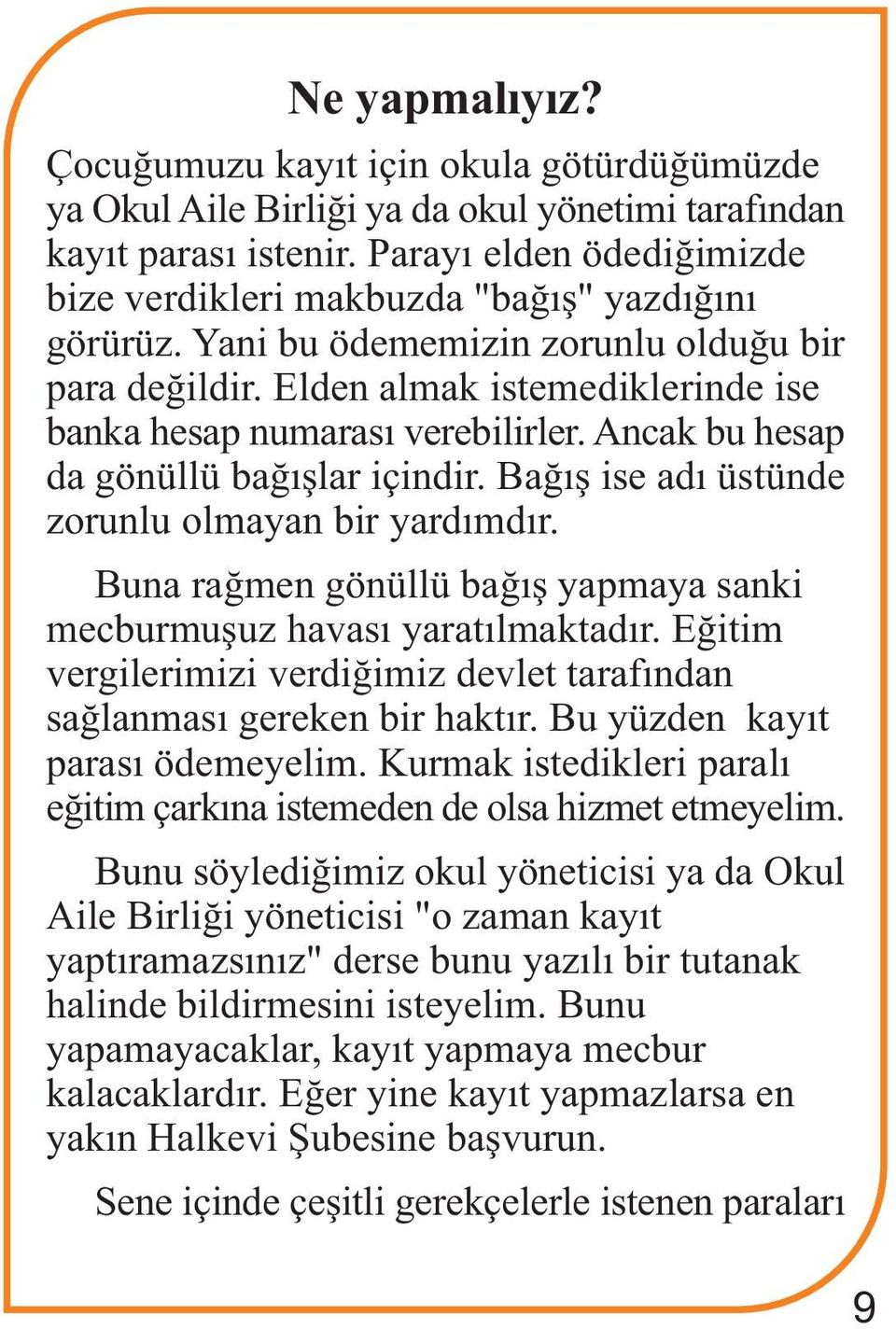 Ancak bu hesap da gönüllü baðýþlar içindir. Baðýþ ise adý üstünde zorunlu olmayan bir yardýmdýr. Buna raðmen gönüllü baðýþ yapmaya sanki mecburmuþuz havasý yaratýlmaktadýr.