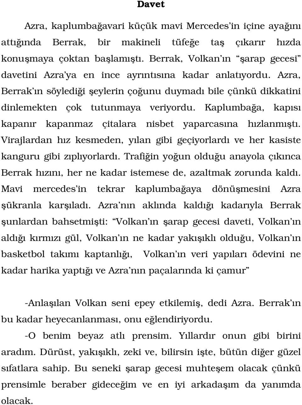 Kaplumbağa, kapısı kapanır kapanmaz çitalara nisbet yaparcasına hızlanmıştı. Virajlardan hız kesmeden, yılan gibi geçiyorlardı ve her kasiste kanguru gibi zıplıyorlardı.