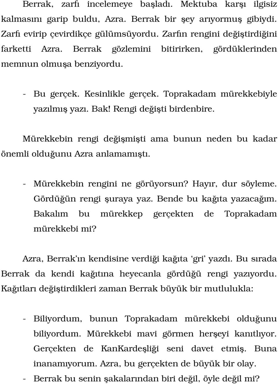 Rengi değişti birdenbire. Mürekkebin rengi değişmişti ama bunun neden bu kadar önemli olduğunu Azra anlamamıştı. - Mürekkebin rengini ne görüyorsun? Hayır, dur söyleme. Gördüğün rengi şuraya yaz.