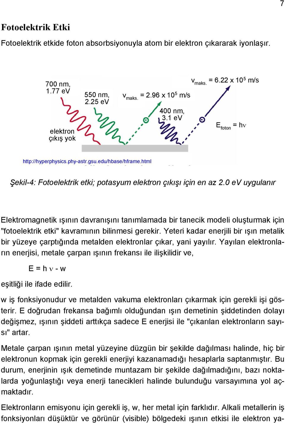 0 ev uygulanır Elektromagnetik ışının davranışını tanımlamada bir tanecik modeli oluşturmak için "fotoelektrik etki" kavramının bilinmesi gerekir.