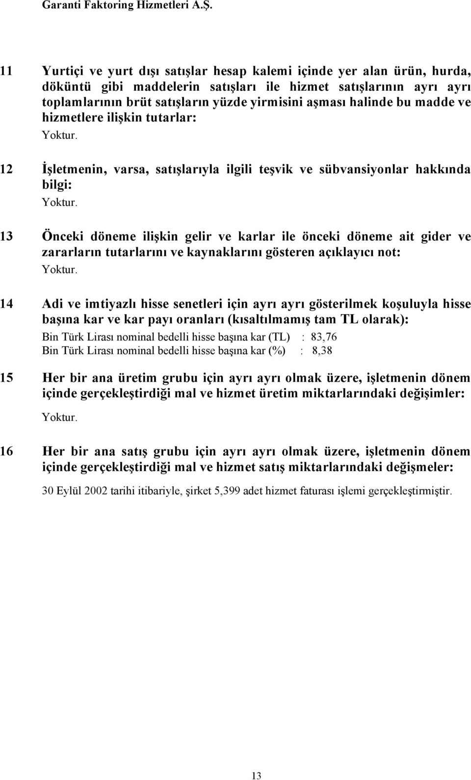 gider ve zararların tutarlarını ve kaynaklarını gösteren açıklayıcı not: 14 Adi ve imtiyazlı hisse senetleri için ayrı ayrı gösterilmek koşuluyla hisse başına kar ve kar payı oranları (kısaltılmamış