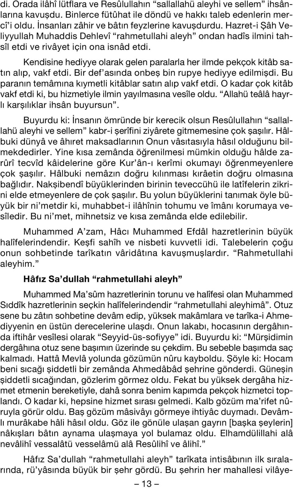 Kendisine hediyye olarak gelen paralarla her ilmde pekçok kitâb sat n al p, vakf etdi. Bir def as nda onbefl bin rupye hediyye edilmifldi. Bu paran n temâm na k ymetli kitâblar sat n al p vakf etdi.