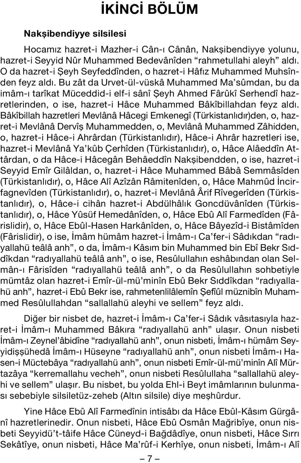 Bu zât da Urvet-ül-vüskâ Muhammed Ma sûmdan, bu da imâm- tarîkat Müceddid-i elf-i sânî fieyh Ahmed Fârûkî Serhendî hazretlerinden, o ise, hazret-i Hâce Muhammed Bâkîbillahdan feyz ald.