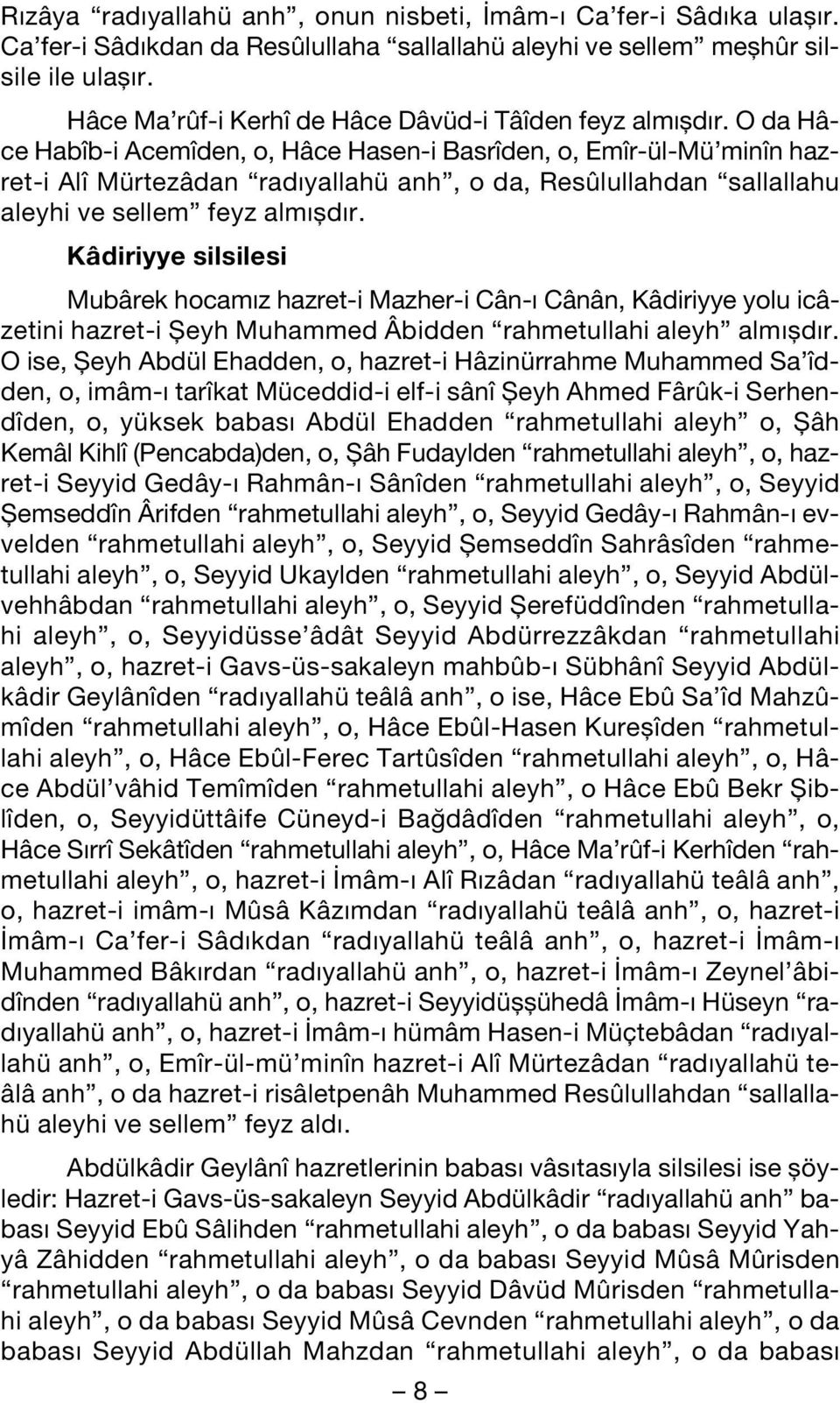 O da Hâce Habîb-i Acemîden, o, Hâce Hasen-i Basrîden, o, Emîr-ül-Mü minîn hazret-i Alî Mürtezâdan rad yallahü anh, o da, Resûlullahdan sallallahu aleyhi ve sellem feyz alm fld r.