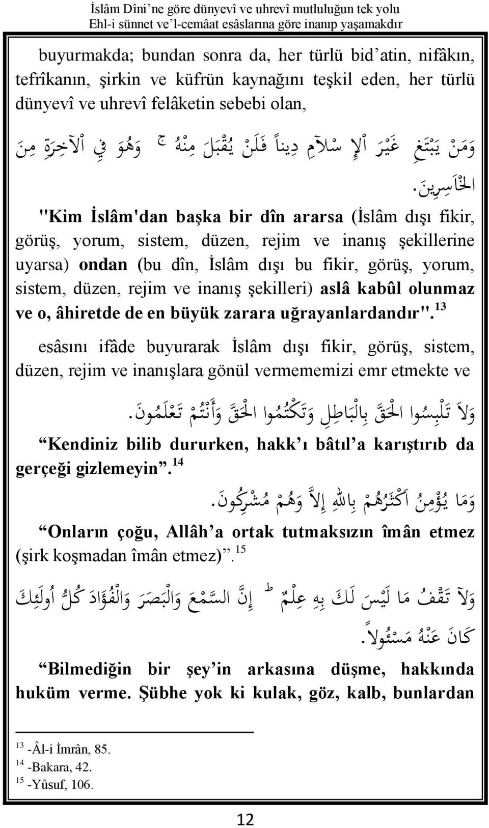 ج و ه و ف ا آلخ ر ة م ن "Kim İslâm'dan başka bir dîn ararsa (İslâm dışı fikir, görüş, yorum, sistem, düzen, rejim ve inanış şekillerine uyarsa) ondan (bu dîn, İslâm dışı bu fikir, görüş, yorum,