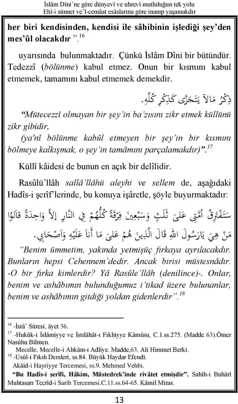 Mütecezzî olmayan bir şey in ba zısını zikr etmek küllünü zikr gibidir, (ya'nî bölünme kabûl etmeyen bir şey in bir kısmını bölmeye kalkışmak, o şey in tamâmını parçalamakdır).