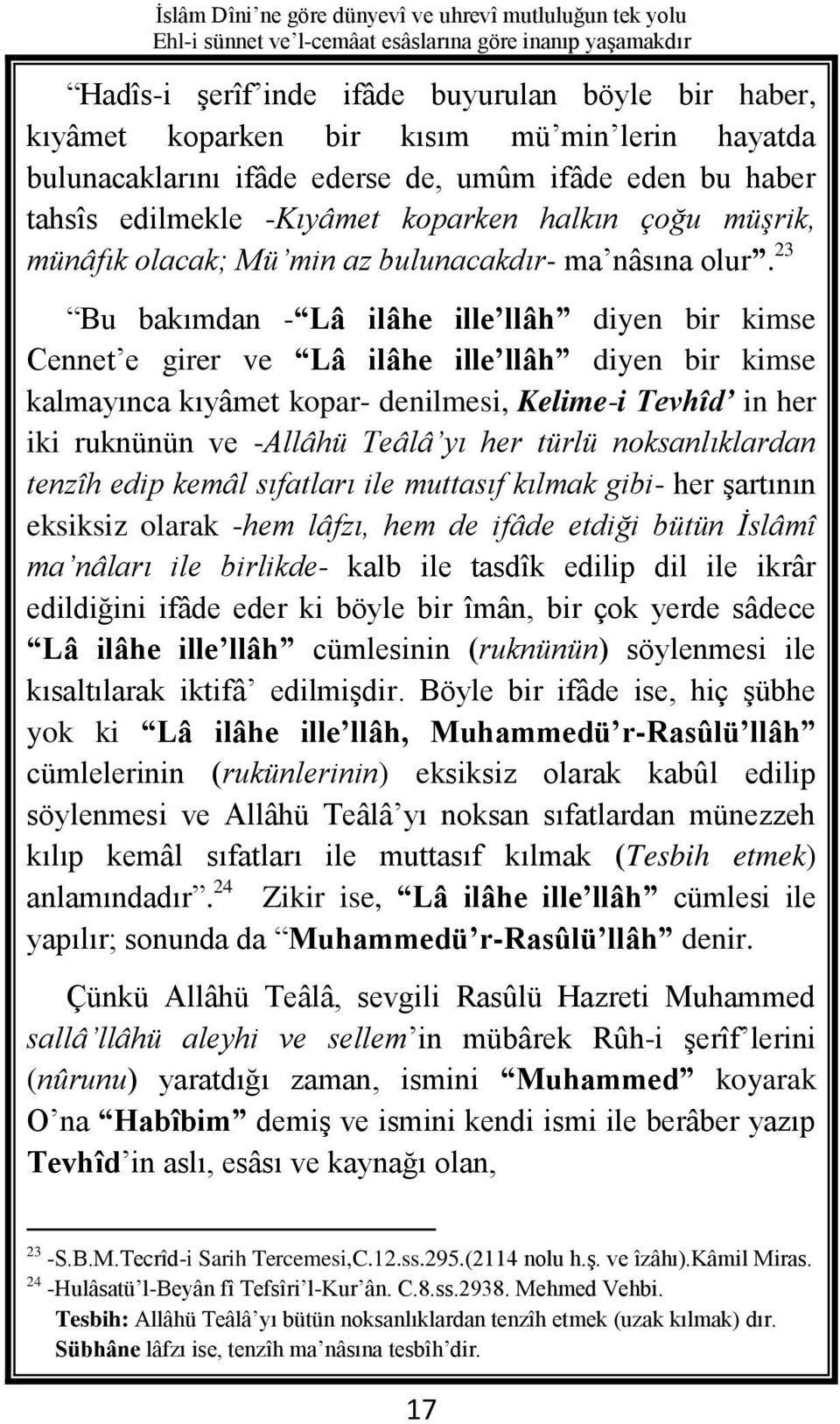 23 Bu bakımdan - Lâ ilâhe ille llâh diyen bir kimse Cennet e girer ve Lâ ilâhe ille llâh diyen bir kimse kalmayınca kıyâmet kopar- denilmesi, Kelime-i Tevhîd in her iki ruknünün ve -Allâhü Teâlâ yı