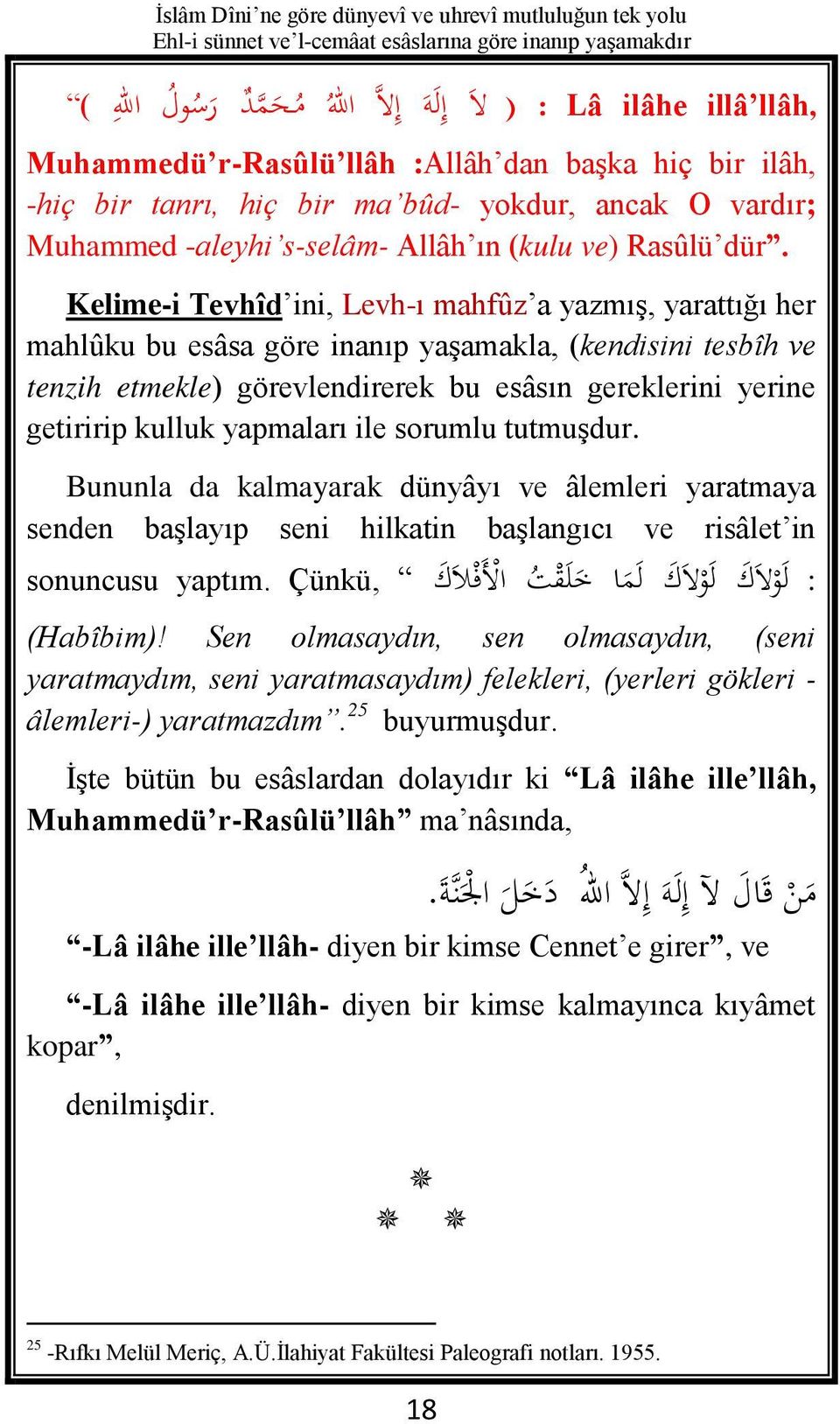 Kelime-i Tevhîd ini, Levh-ı mahfûz a yazmış, yarattığı her mahlûku bu esâsa göre inanıp yaşamakla, (kendisini tesbîh ve tenzih etmekle) görevlendirerek bu esâsın gereklerini yerine getiririp kulluk