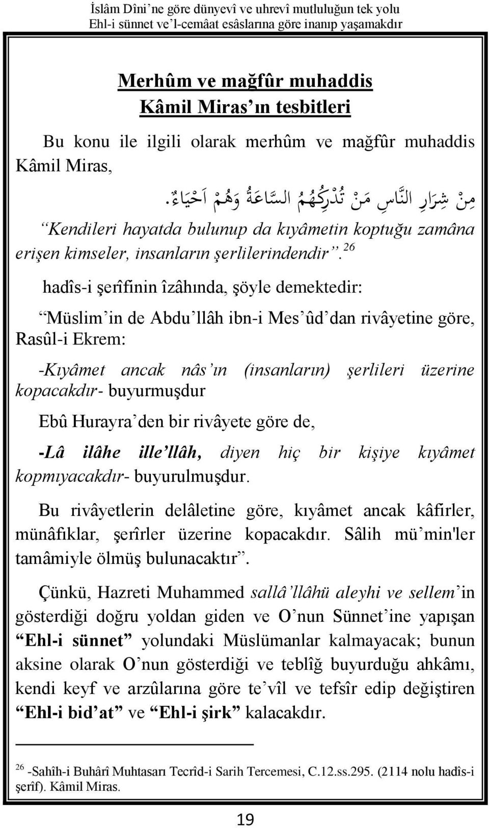 26 hadîs-i şerîfinin îzâhında, şöyle demektedir: Müslim in de Abdu llâh ibn-i Mes ûd dan rivâyetine göre, Rasûl-i Ekrem: -Kıyâmet ancak nâs ın (insanların) şerlileri üzerine kopacakdır- buyurmuşdur