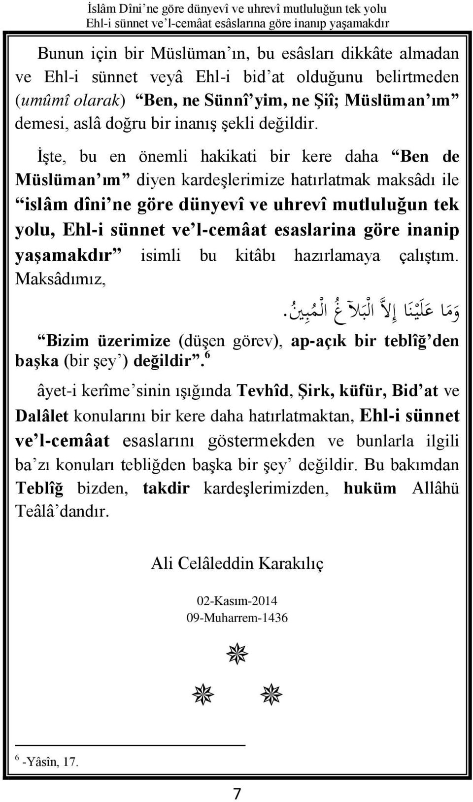 İşte, bu en önemli hakikati bir kere daha Ben de Müslüman ım diyen kardeşlerimize hatırlatmak maksâdı ile islâm dîni ne göre dünyevî ve uhrevî mutluluğun tek yolu, Ehl-i sünnet ve l-cemâat esaslarina