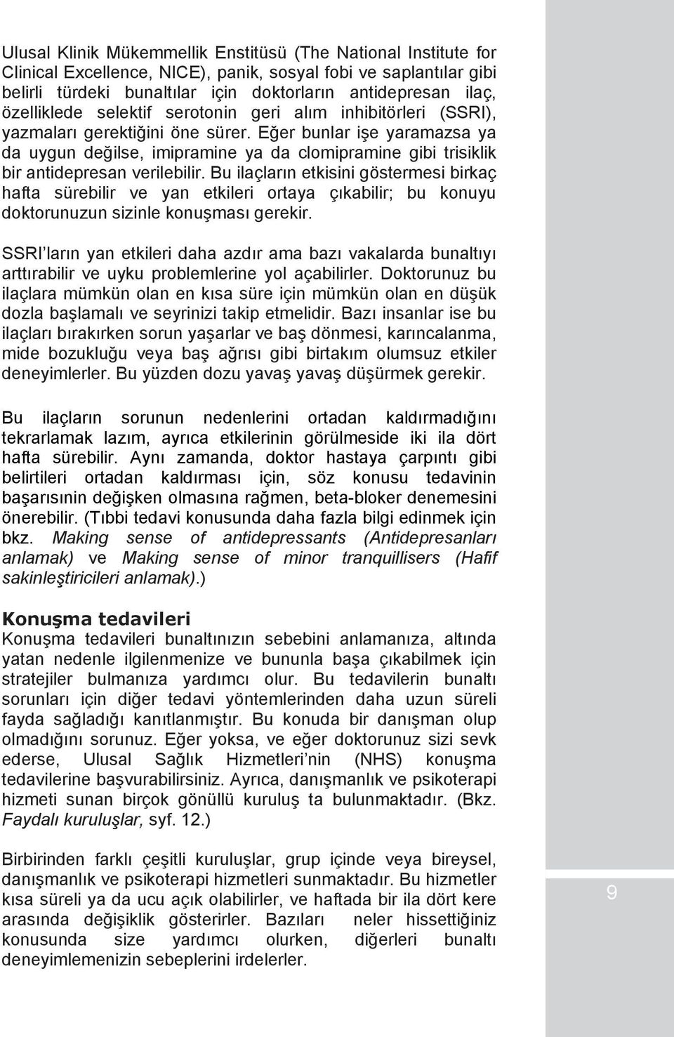 Eğer bunlar işe yaramazsa ya da uygun değilse, imipramine ya da clomipramine gibi trisiklik bir antidepresan verilebilir.