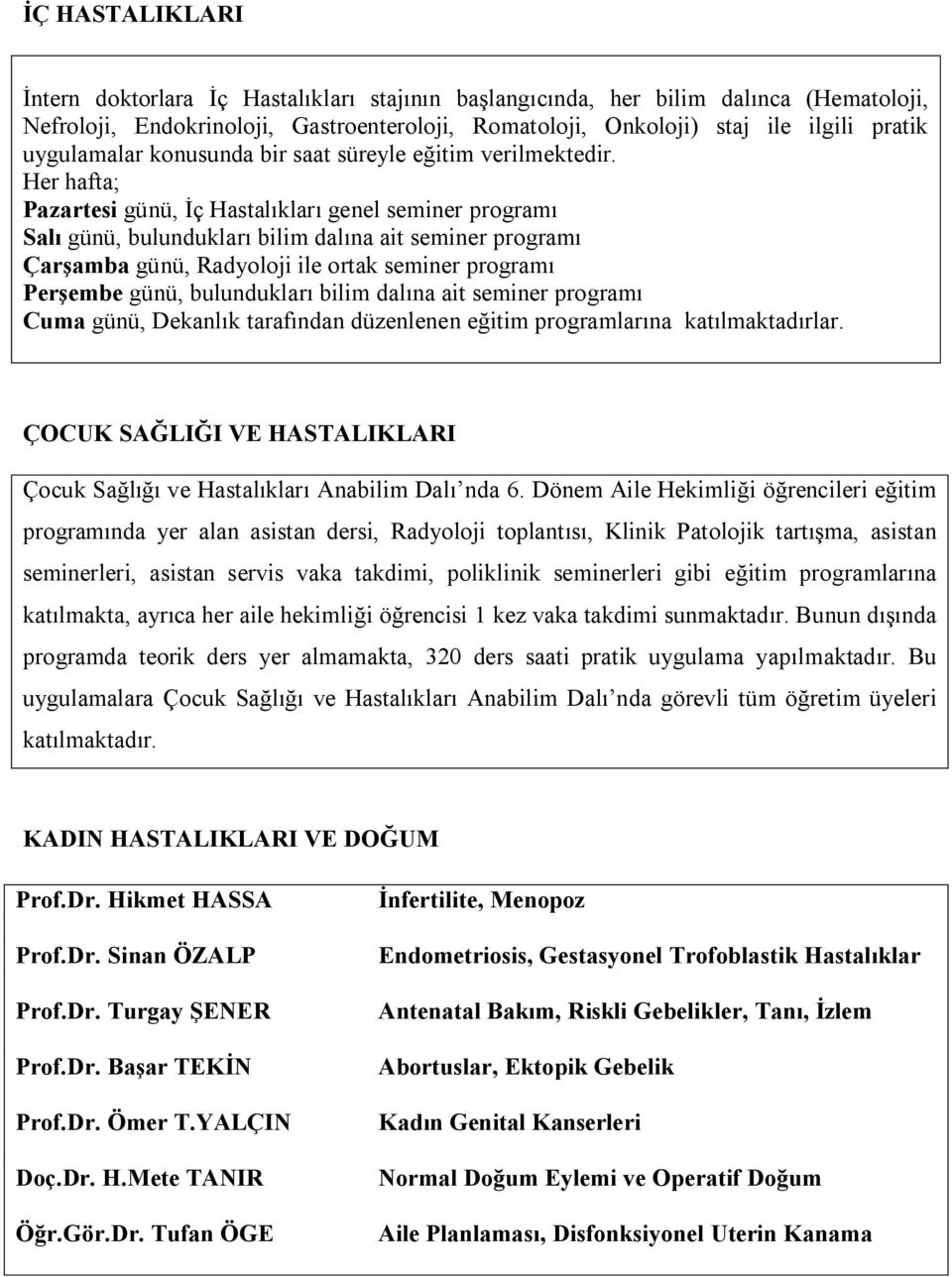 Her hafta; Pazartesi günü, İç Hastalıkları genel seminer programı Salı günü, bulundukları bilim dalına ait seminer programı Çarşamba günü, Radyoloji ile ortak seminer programı Perşembe günü,