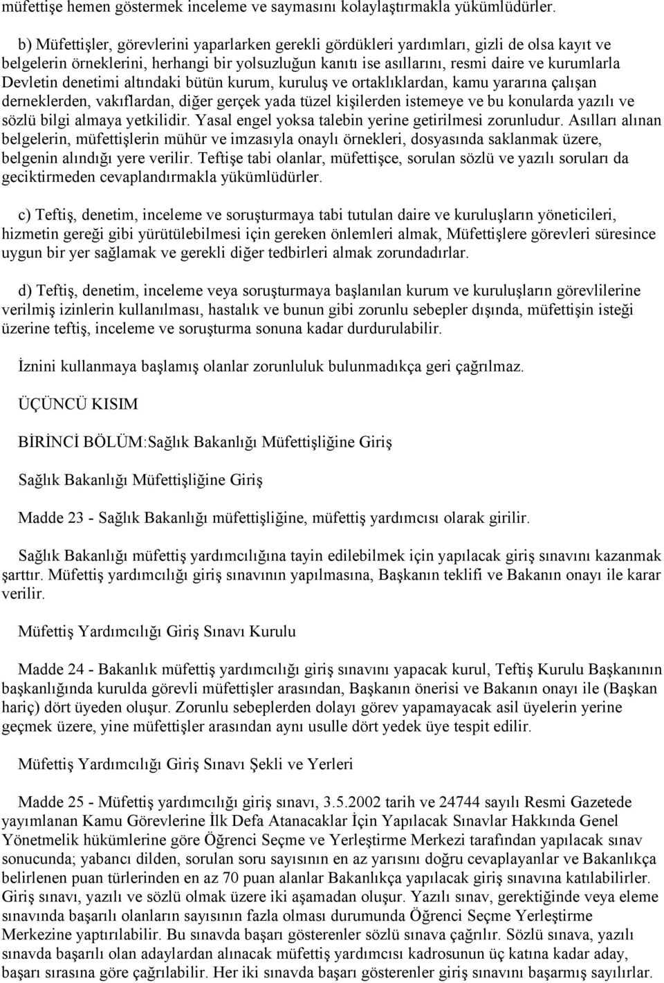 Devletin denetimi altındaki bütün kurum, kuruluş ve ortaklıklardan, kamu yararına çalışan derneklerden, vakıflardan, diğer gerçek yada tüzel kişilerden istemeye ve bu konularda yazılı ve sözlü bilgi