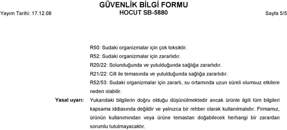 R52/53: Sudaki organizmalar için zararlı, su ortamında uzun süreli olumsuz etkilere neden olabilir.