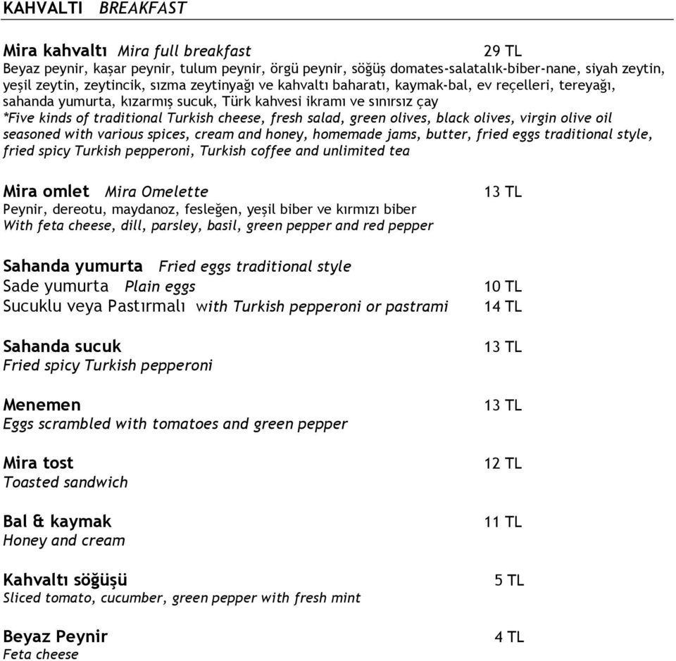 olives, black olives, virgin olive oil seasoned with various spices, cream and honey, homemade jams, butter, fried eggs traditional style, fried spicy Turkish pepperoni, Turkish coffee and unlimited