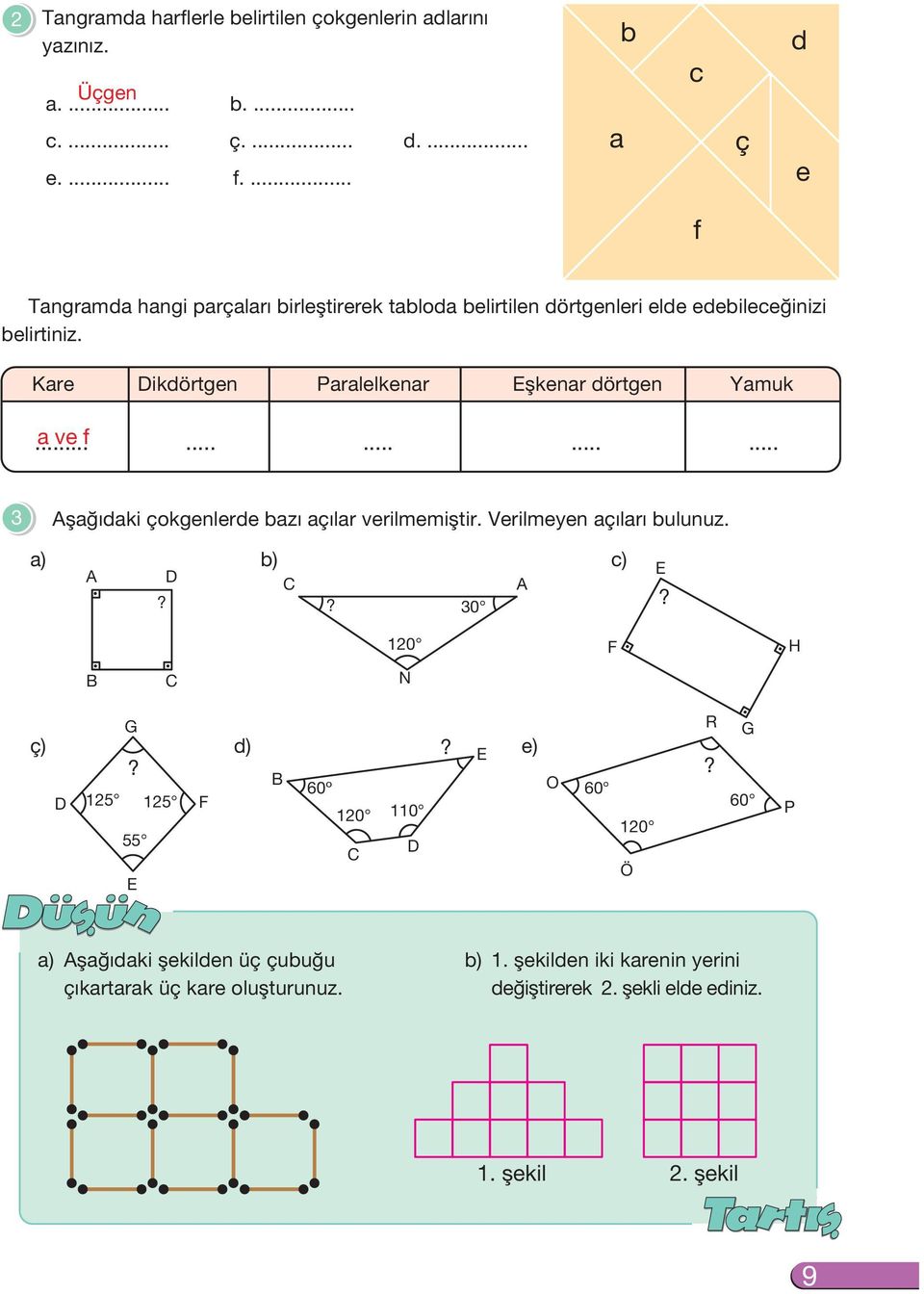 Kare Dikdörtgen Paralelkenar Eflkenar dörtgen Yamuk... a ve f............ 3 Afla daki çokgenlerde bazı açılar verilmemifltir. Verilmeyen açıları bulunuz.