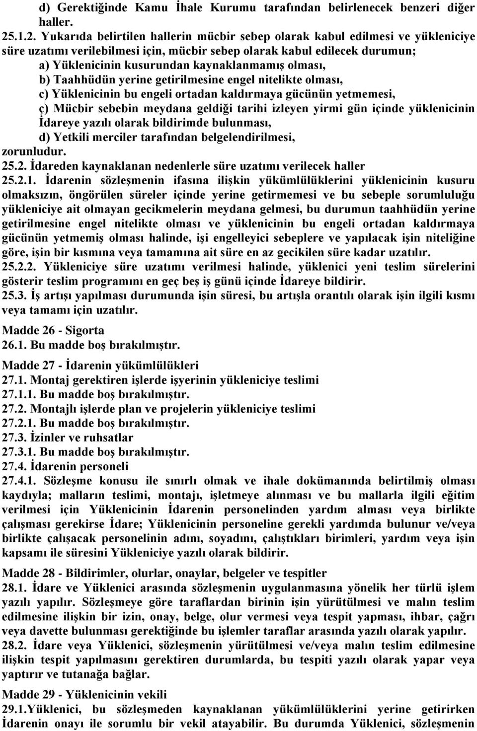 kaynaklanmamıģ olması, b) Taahhüdün yerine getirilmesine engel nitelikte olması, c) Yüklenicinin bu engeli ortadan kaldırmaya gücünün yetmemesi, ç) Mücbir sebebin meydana geldiği tarihi izleyen yirmi