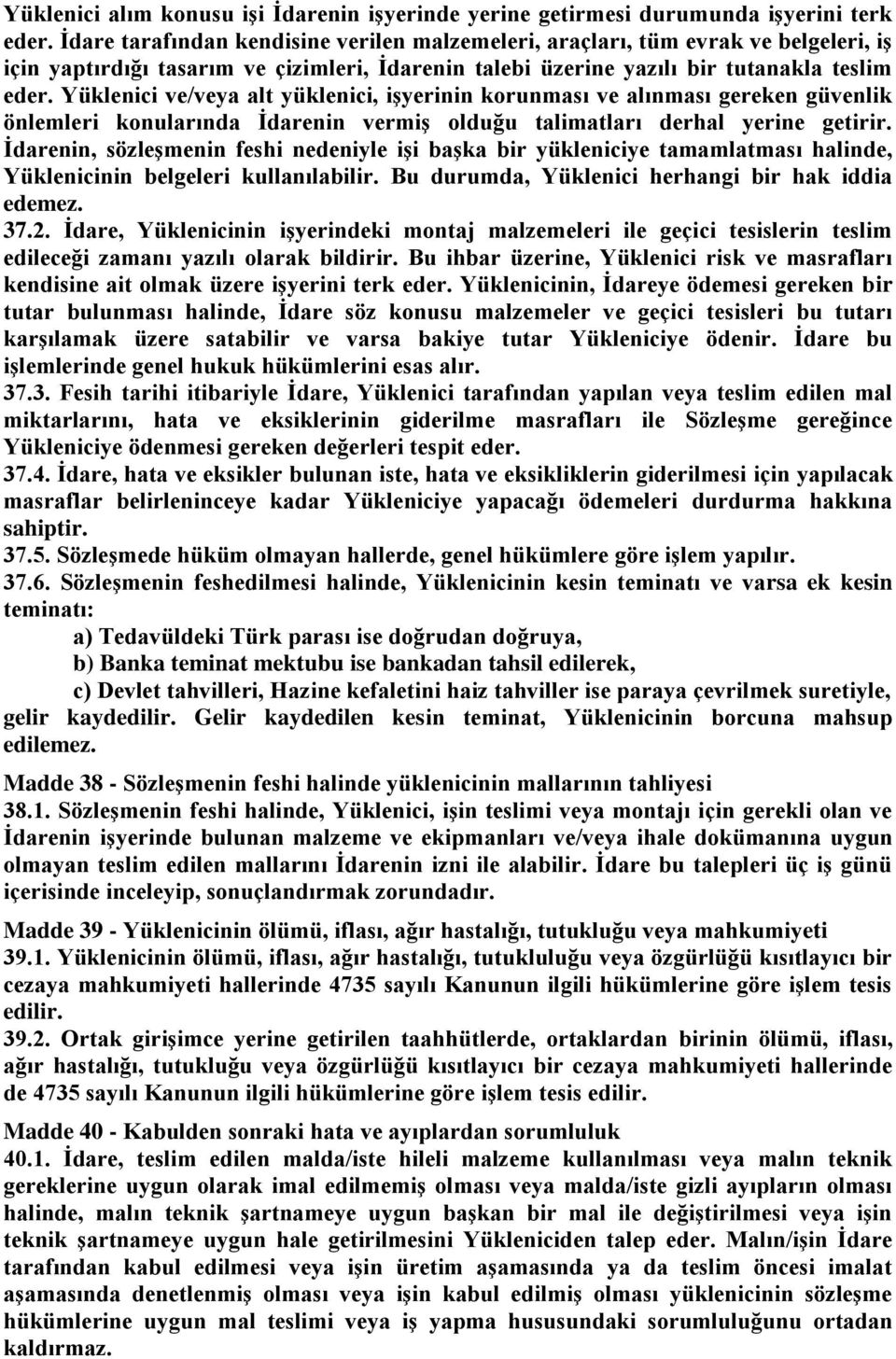 Yüklenici ve/veya alt yüklenici, iģyerinin korunması ve alınması gereken güvenlik önlemleri konularında Ġdarenin vermiģ olduğu talimatları derhal yerine getirir.