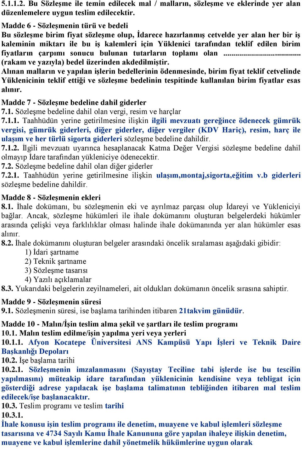 edilen birim fiyatların çarpımı sonucu bulunan tutarların toplamı olan... (rakam ve yazıyla) bedel üzerinden akdedilmiģtir.