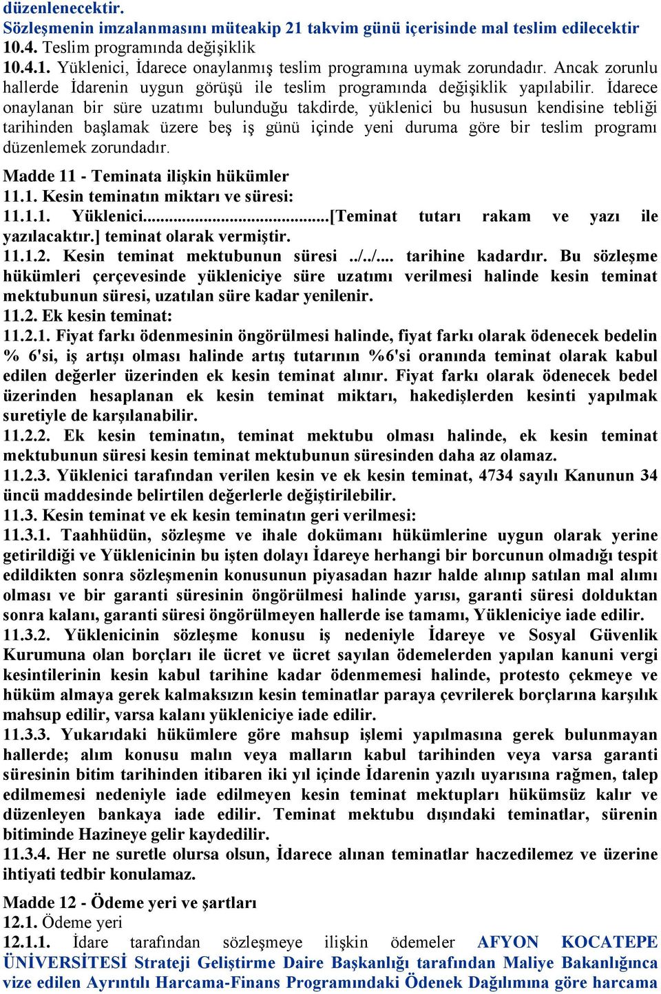 İdarece onaylanan bir süre uzatımı bulunduğu takdirde, yüklenici bu hususun kendisine tebliği tarihinden başlamak üzere beş iş günü içinde yeni duruma göre bir teslim programı düzenlemek zorundadır.