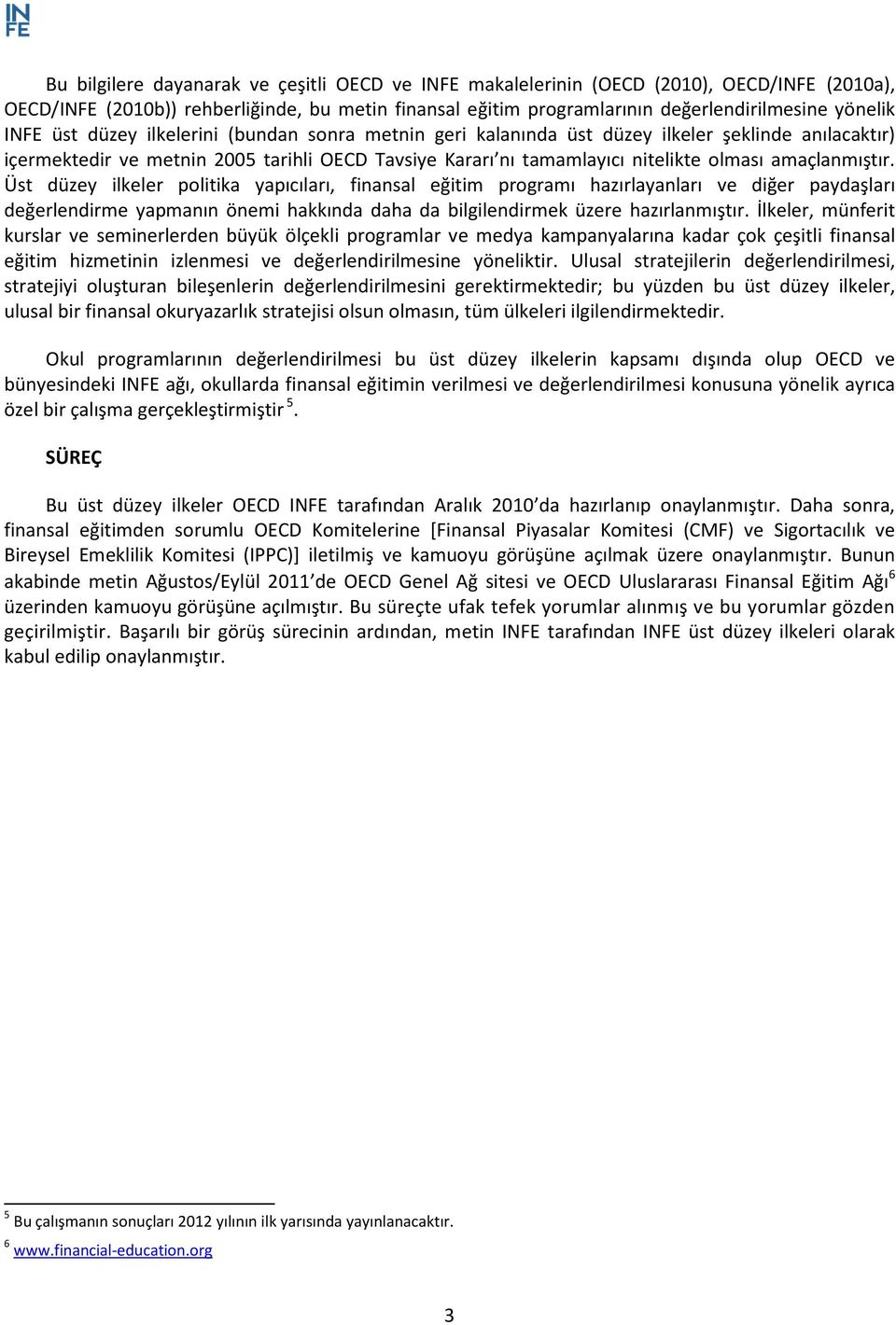 amaçlanmıştır. Üst düzey ilkeler politika yapıcıları, finansal eğitim programı hazırlayanları ve diğer paydaşları değerlendirme yapmanın önemi hakkında daha da bilgilendirmek üzere hazırlanmıştır.