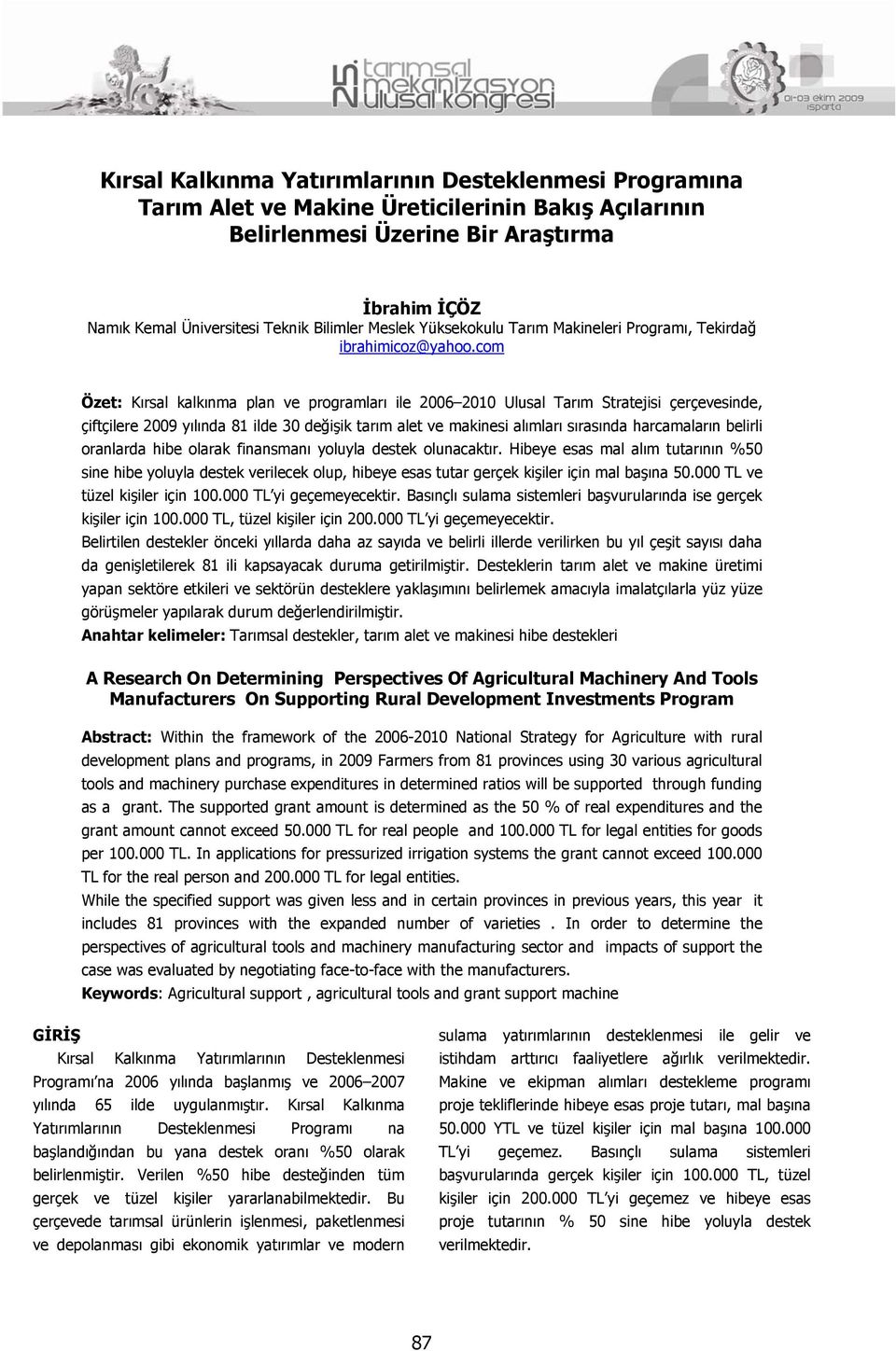 com Özet: Kırsal kalkınma plan ve programları ile 2006 2010 Ulusal Tarım Stratejisi çerçevesinde, çiftçilere 2009 yılında 81 ilde 30 değişik tarım alet ve makinesi alımları sırasında harcamaların