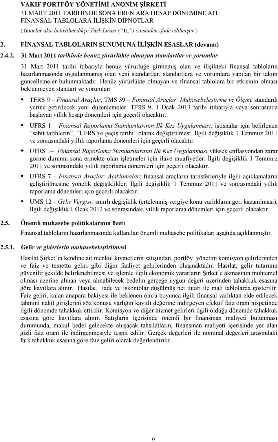 Henüz yürürlükte olmayan ve finansal tablolara bir etkisinin olması beklenmeyen standart ve yorumlar: TFRS 9 Finansal Araçlar, TMS 39 Finansal Araçlar: Muhasebeleştirme ve Ölçme standardı yerine