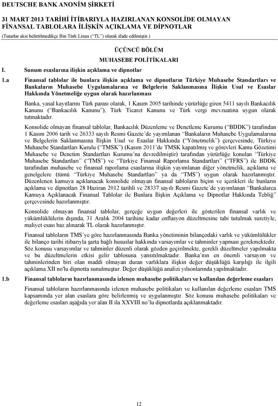 Yönetmeliğe uygun olarak hazırlanması Banka, yasal kayıtlarını Türk parası olarak, 1 Kasım 2005 tarihinde yürürlüğe giren 5411 sayılı Bankacılık Kanunu ( Bankacılık Kanunu ), Türk Ticaret Kanunu ve