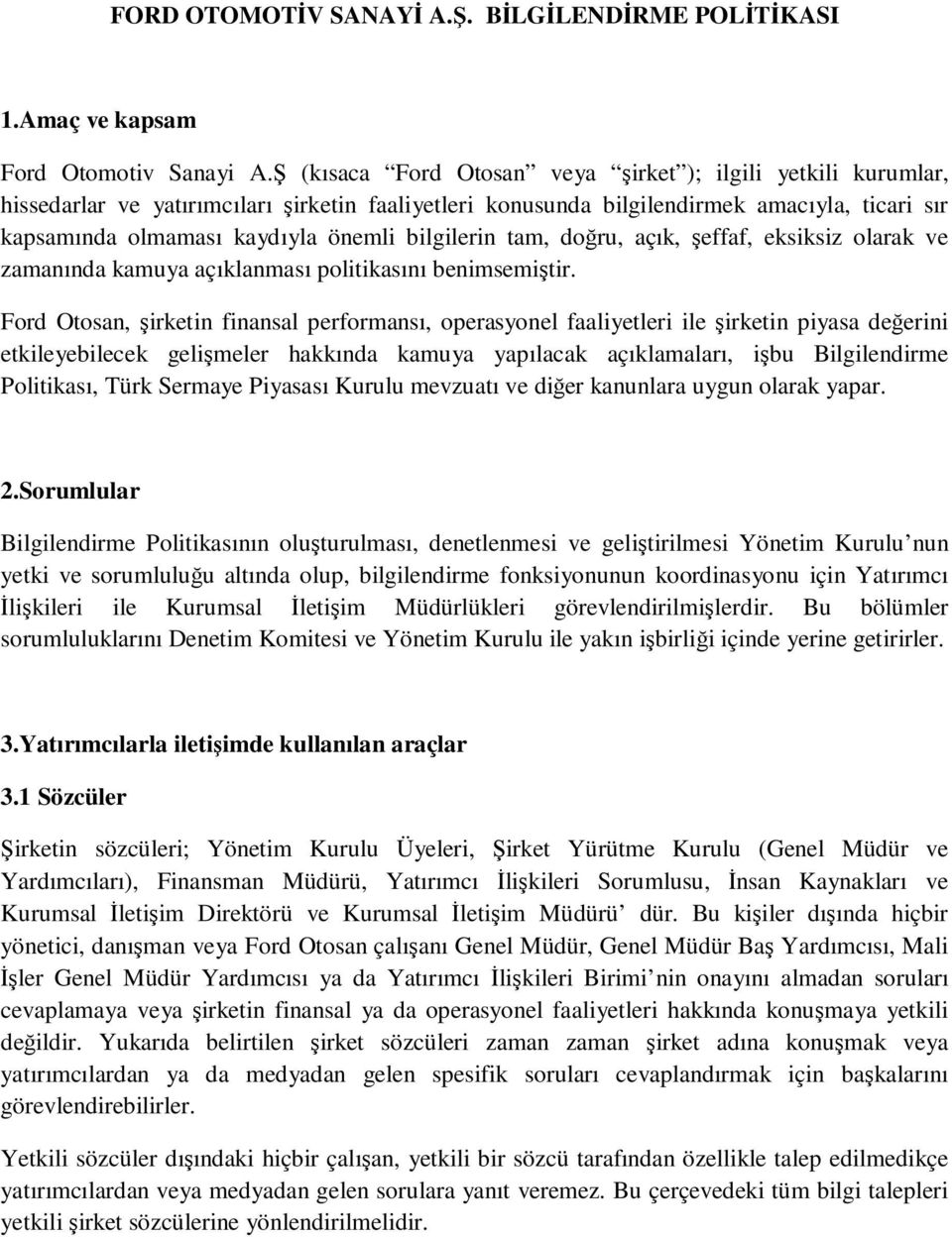 bilgilerin tam, doğru, açık, şeffaf, eksiksiz olarak ve zamanında kamuya açıklanması politikasını benimsemiştir.