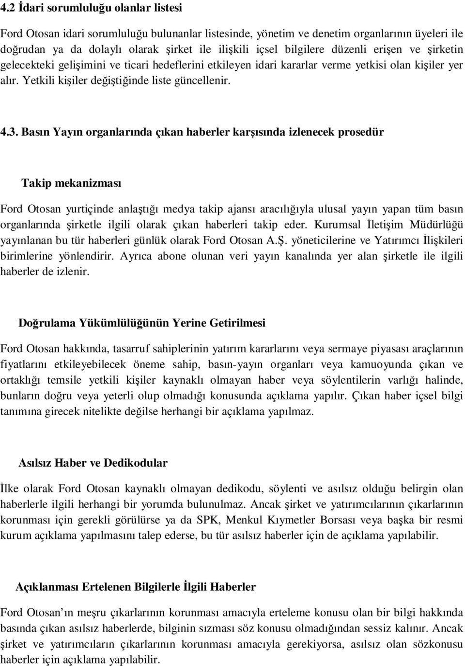 Basın Yayın organlarında çıkan haberler karşısında izlenecek prosedür Takip mekanizması Ford Otosan yurtiçinde anlaştığı medya takip ajansı aracılığıyla ulusal yayın yapan tüm basın organlarında