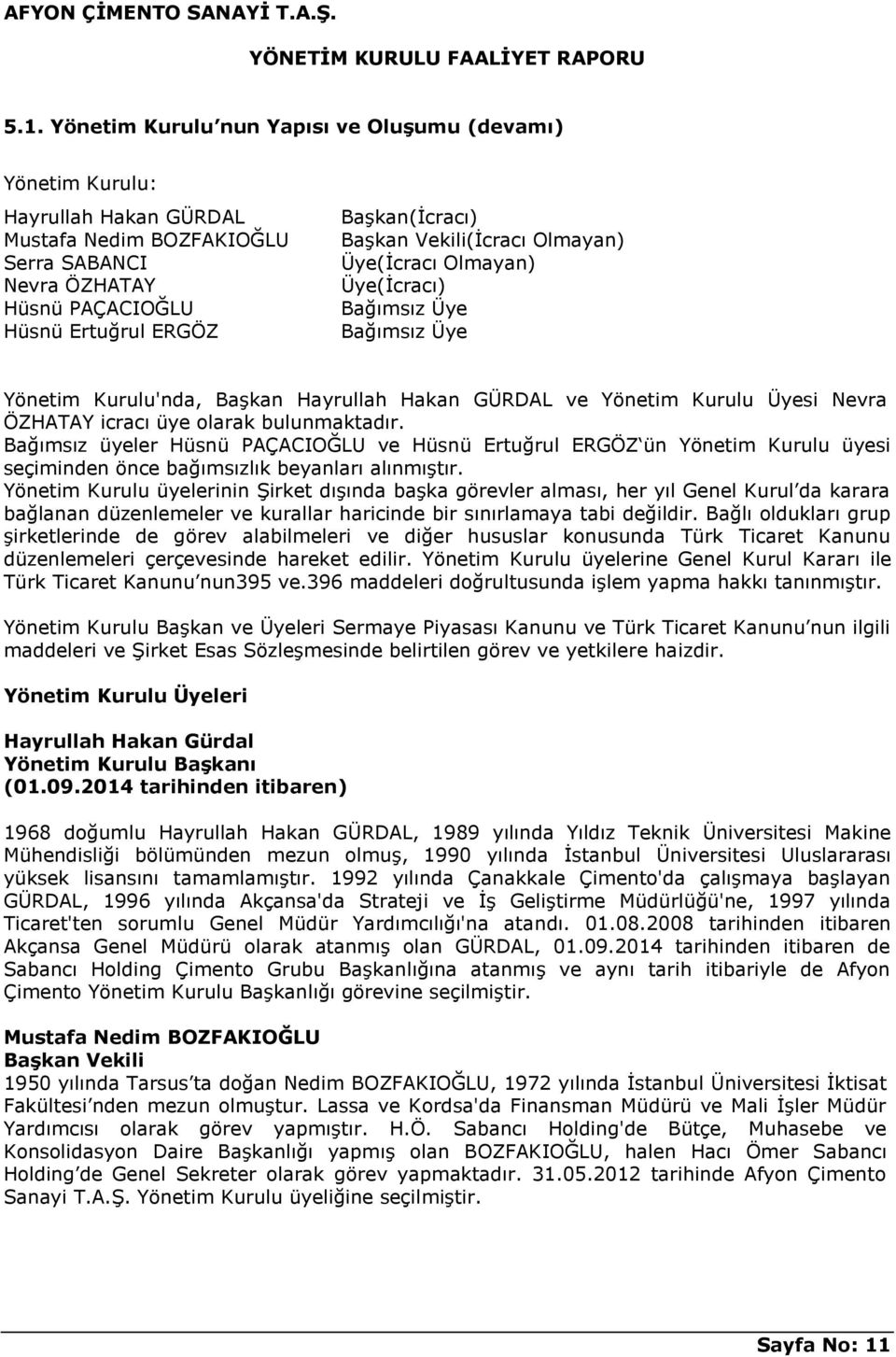 bulunmaktadır. Bağımsız üyeler Hüsnü PAÇACIOĞLU ve Hüsnü Ertuğrul ERGÖZ ün Yönetim Kurulu üyesi seçiminden önce bağımsızlık beyanları alınmıştır.