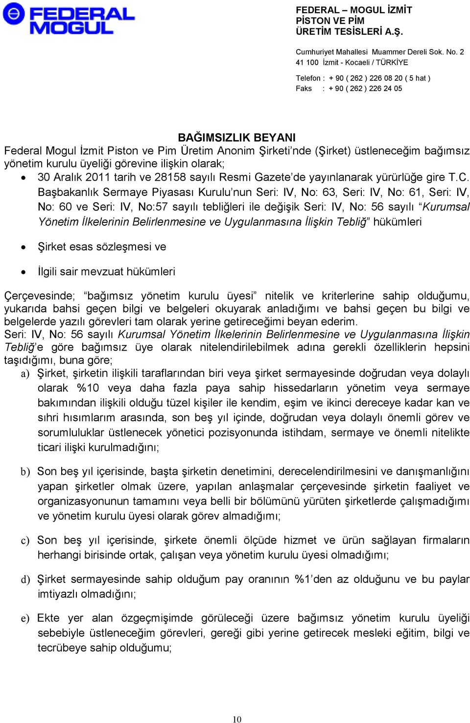 Başbakanlık Sermaye Piyasası Kurulu nun Seri: IV, No: 63, Seri: IV, No: 61, Seri: IV, No: 60 ve Seri: IV, No:57 sayılı tebliğleri ile değişik Seri: IV, No: 56 sayılı Kurumsal Yönetim Đlkelerinin