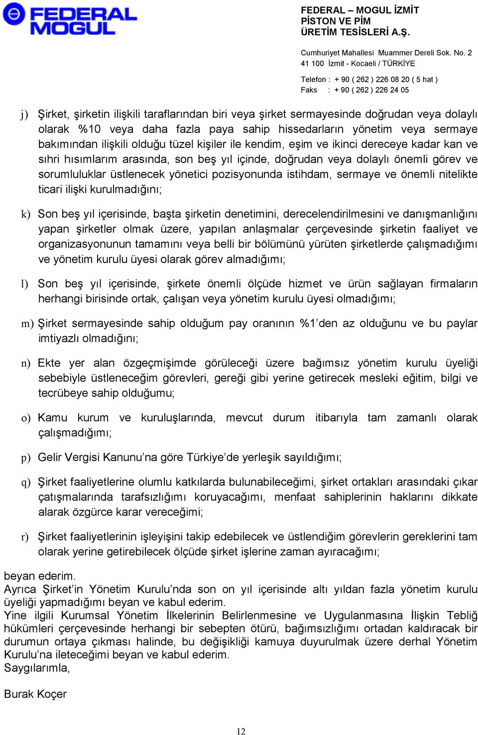 istihdam, sermaye ve önemli nitelikte ticari ilişki kurulmadığını; k) Son beş yıl içerisinde, başta şirketin denetimini, derecelendirilmesini ve danışmanlığını yapan şirketler olmak üzere, yapılan