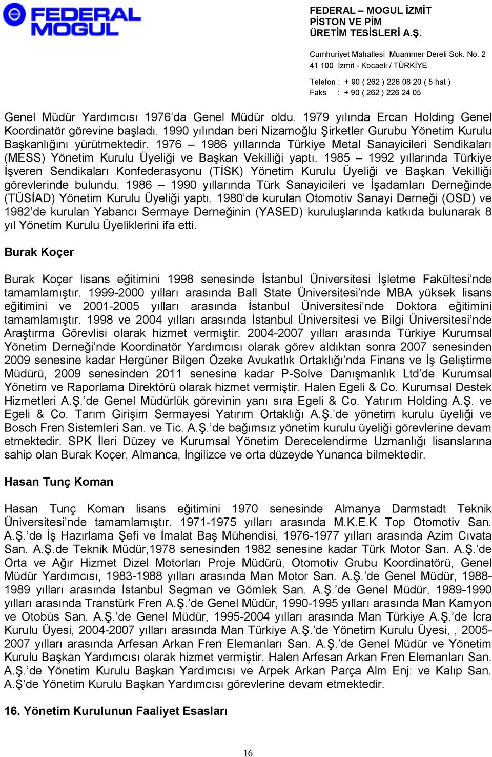 1985 1992 yıllarında Türkiye Đşveren Sendikaları Konfederasyonu (TĐSK) Yönetim Kurulu Üyeliği ve Başkan Vekilliği görevlerinde bulundu.