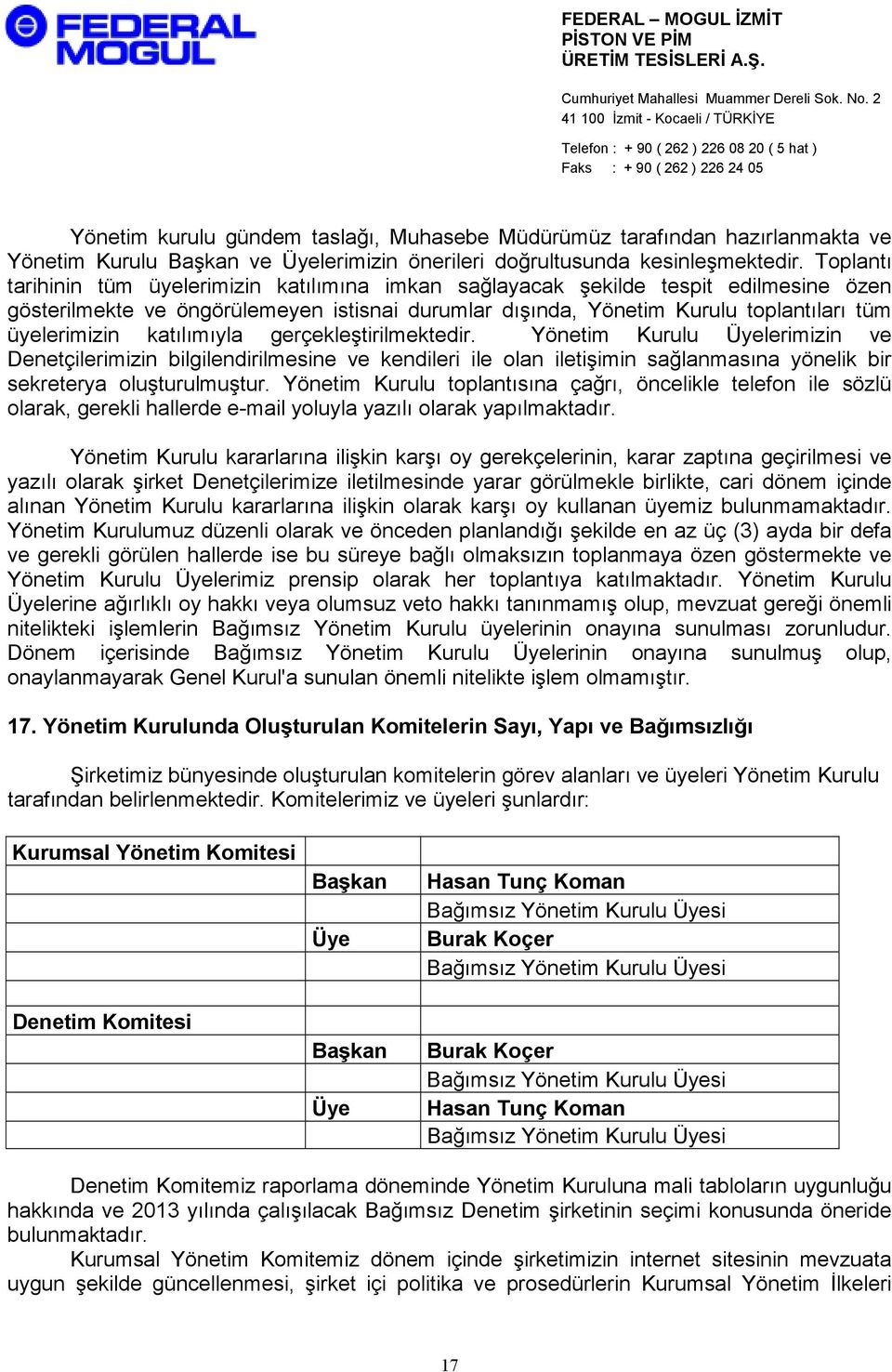 katılımıyla gerçekleştirilmektedir. Yönetim Kurulu Üyelerimizin ve Denetçilerimizin bilgilendirilmesine ve kendileri ile olan iletişimin sağlanmasına yönelik bir sekreterya oluşturulmuştur.