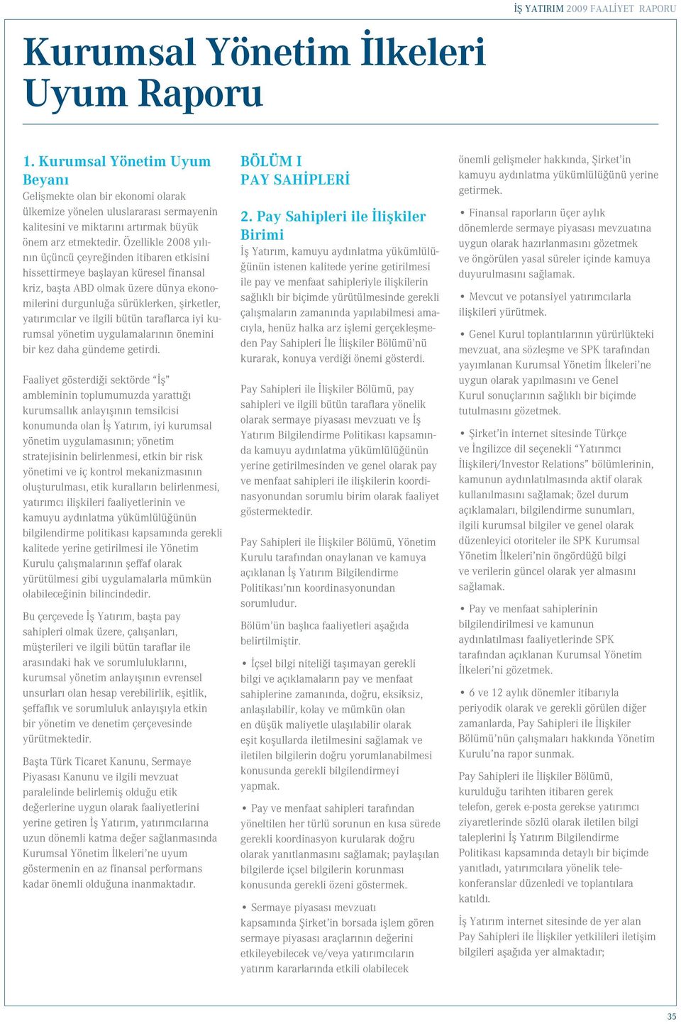 Özellikle 2008 yılının üçüncü çeyreğinden itibaren etkisini hissettirmeye başlayan küresel finansal kriz, başta ABD olmak üzere dünya ekonomilerini durgunluğa sürüklerken, şirketler, yatırımcılar ve