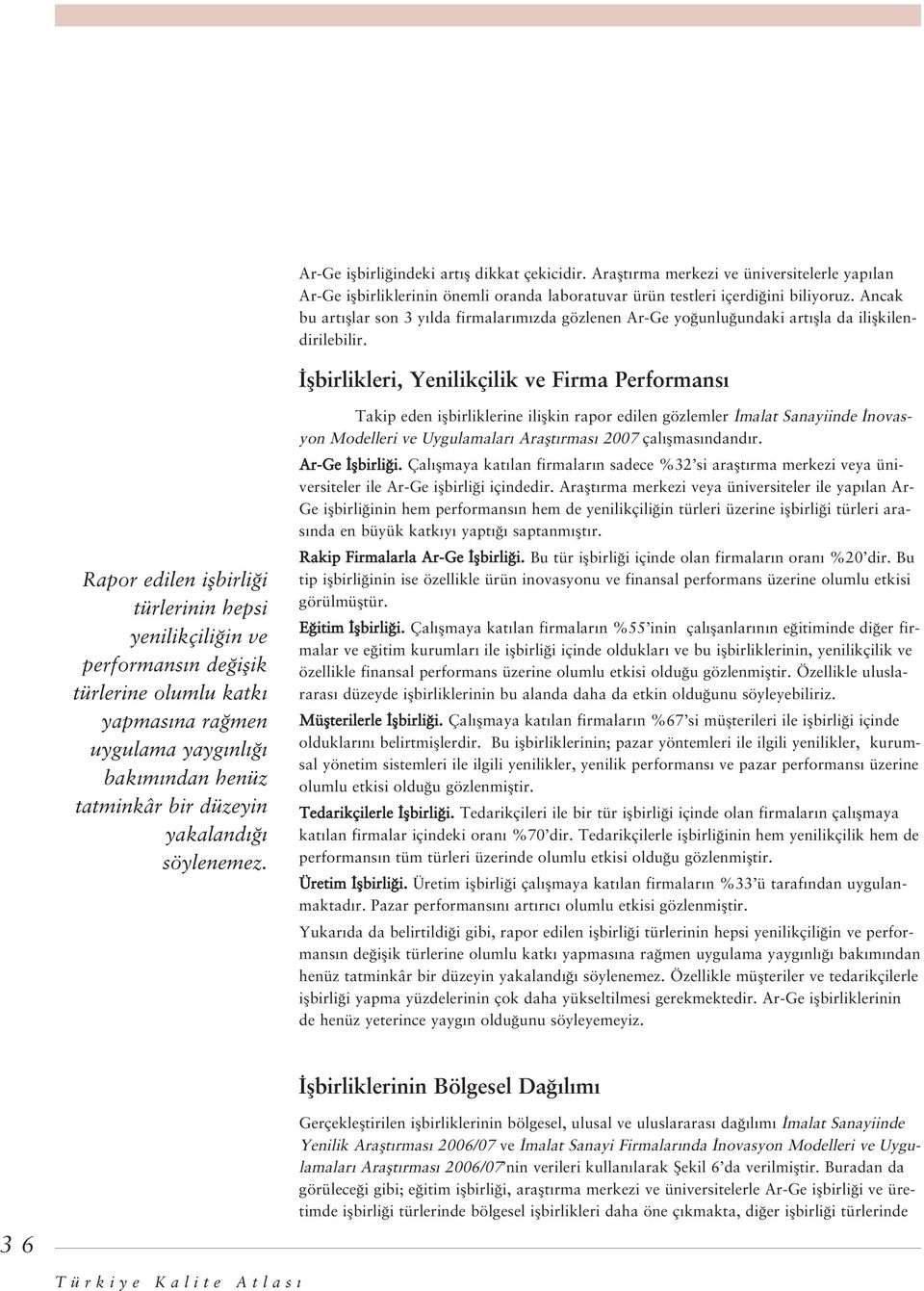 flbirlikleri, Yenilikçilik ve Firma Performans Rapor edilen iflbirli i türlerinin hepsi yenilikçili in ve performans n de iflik türlerine olumlu katk yapmas na ra men uygulama yayg nl bak m ndan