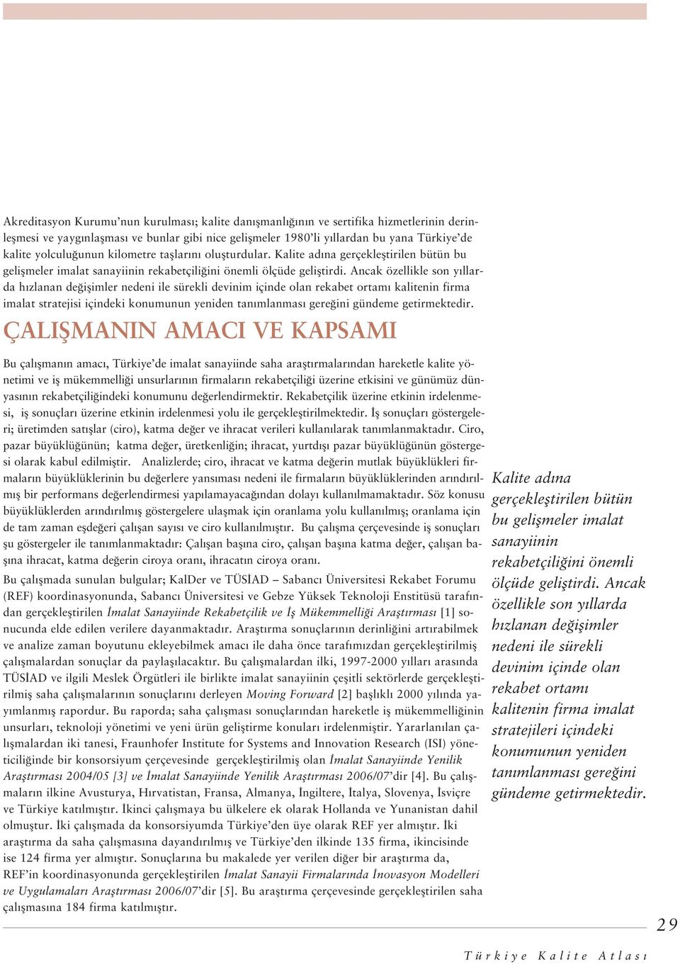 Ancak özellikle son y llarda h zlanan de iflimler nedeni ile sürekli devinim içinde olan rekabet ortam kalitenin firma imalat stratejisi içindeki konumunun yeniden tan mlanmas gere ini gündeme