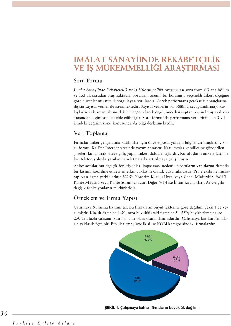 Say sal verilerin bir bölümü cevapland rmay kolaylaflt rmak amac ile mutlak bir de er olarak de il, önceden saptan p sunulmufl aral klar aras ndan seçim sonucu elde edilmifltir.